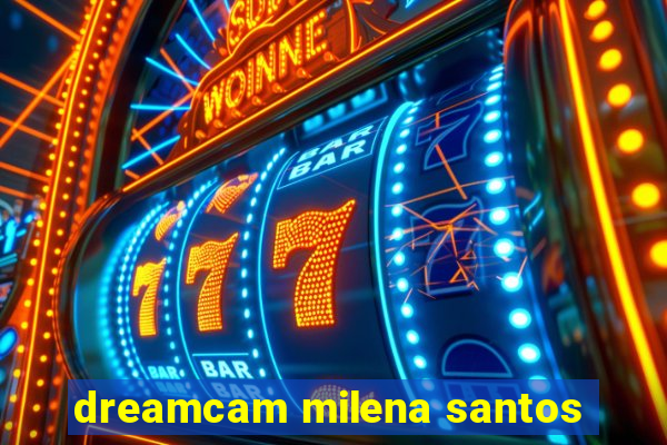 dreamcam milena santos